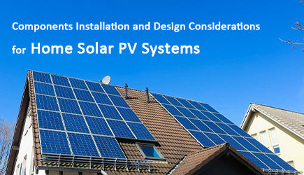 Components Installation and Design Considerations for Home Solar PV Systems