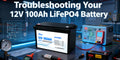 Troubleshooting Your 12V 100Ah LiFePO4 Battery: A Guide to BMS Faults and Voltage Issues