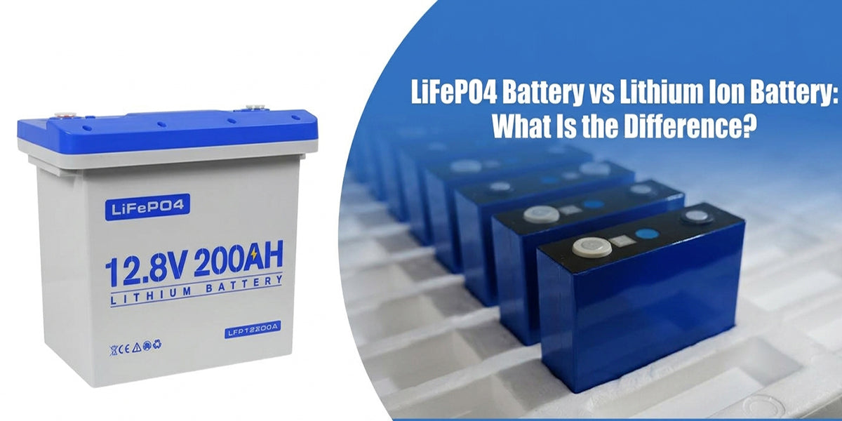 LiFePO4 Battery vs Lithium Ion Battery: What Is the Difference?